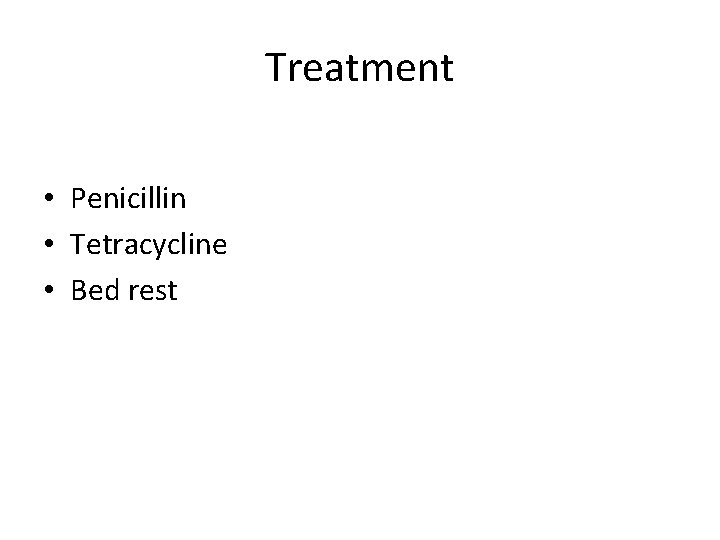 Treatment • Penicillin • Tetracycline • Bed rest 