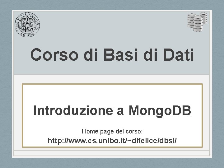 Corso di Basi di Dati Introduzione a Mongo. DB Home page del corso: http: