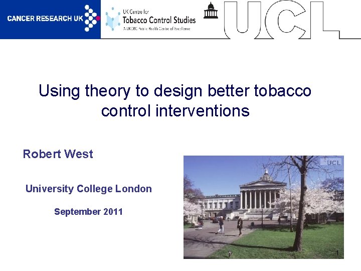 Using theory to design better tobacco control interventions Robert West University College London September
