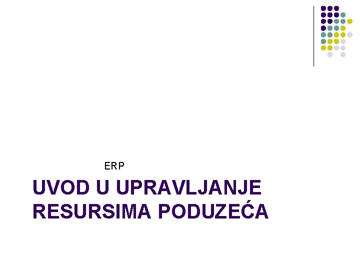 ERP UVOD U UPRAVLJANJE RESURSIMA PODUZEĆA ERP UVOD U UPRAVLJANJE RESURSIMA PODUZEĆA