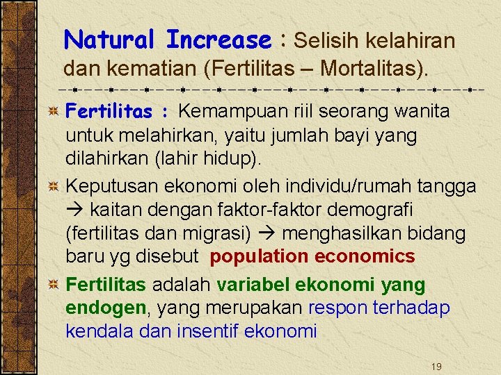 Natural Increase : Selisih kelahiran dan kematian (Fertilitas – Mortalitas). Fertilitas : Kemampuan riil