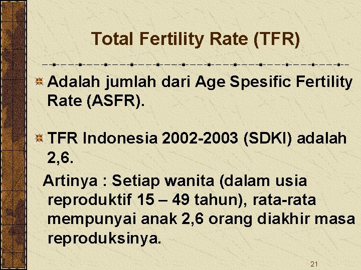 Total Fertility Rate (TFR) Adalah jumlah dari Age Spesific Fertility Rate (ASFR). TFR Indonesia