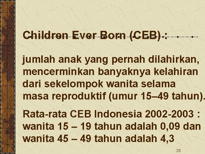 Children Ever Born (CEB) : jumlah anak yang pernah dilahirkan, mencerminkan banyaknya kelahiran dari