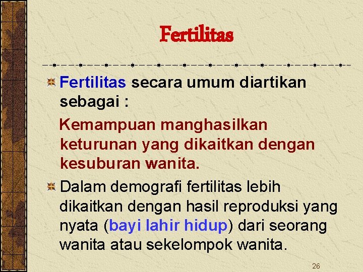 Fertilitas secara umum diartikan sebagai : Kemampuan manghasilkan keturunan yang dikaitkan dengan kesuburan wanita.