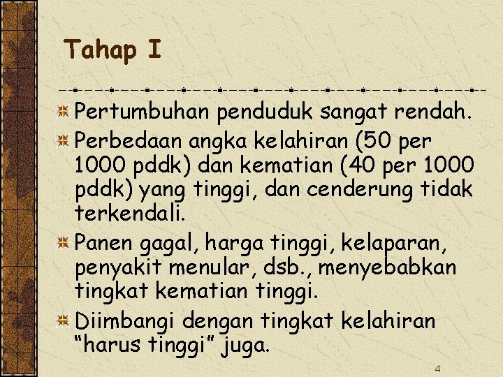 Tahap I Pertumbuhan penduduk sangat rendah. Perbedaan angka kelahiran (50 per 1000 pddk) dan