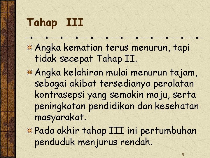 Tahap III Angka kematian terus menurun, tapi tidak secepat Tahap II. Angka kelahiran mulai