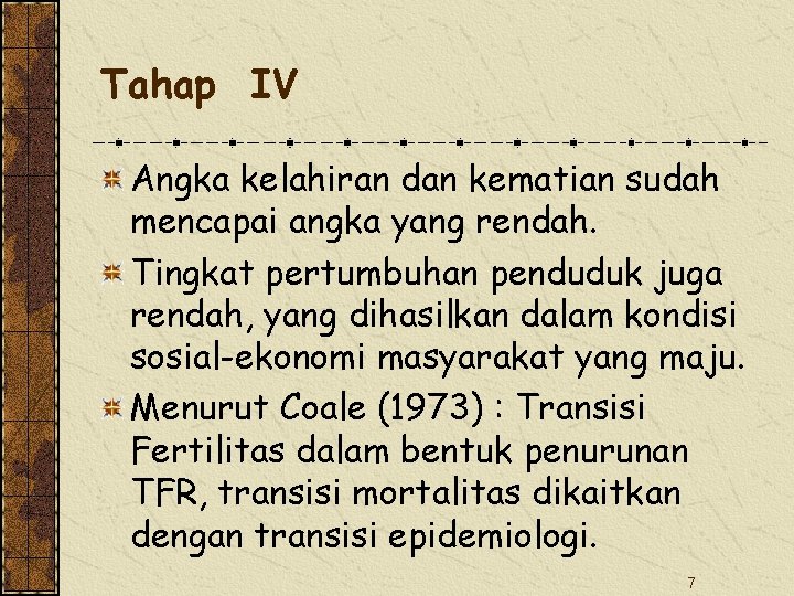 Tahap IV Angka kelahiran dan kematian sudah mencapai angka yang rendah. Tingkat pertumbuhan penduduk