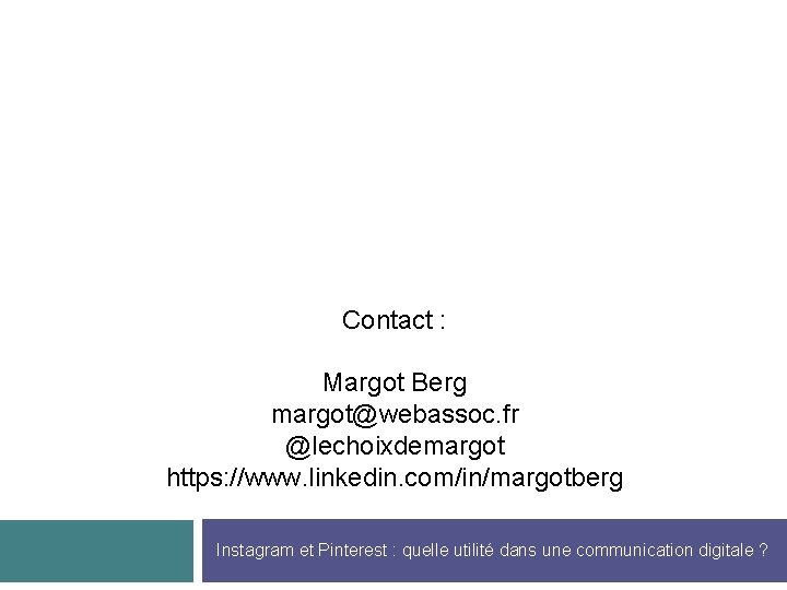 Contact : Margot Berg margot@webassoc. fr @lechoixdemargot https: //www. linkedin. com/in/margotberg Instagram et Pinterest