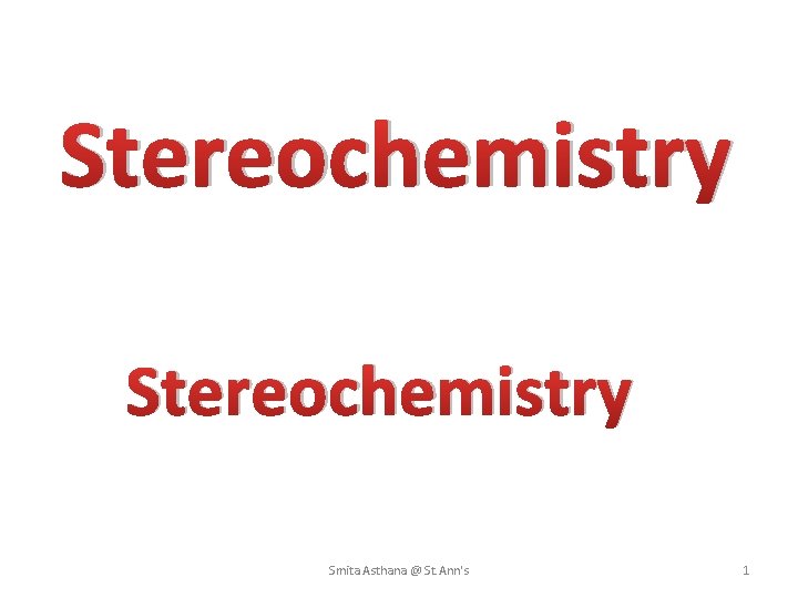 Stereochemistry Smita Asthana @ St. Ann's 1 