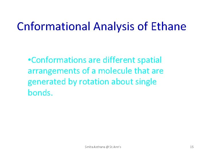 Cnformational Analysis of Ethane • Conformations are different spatial arrangements of a molecule that