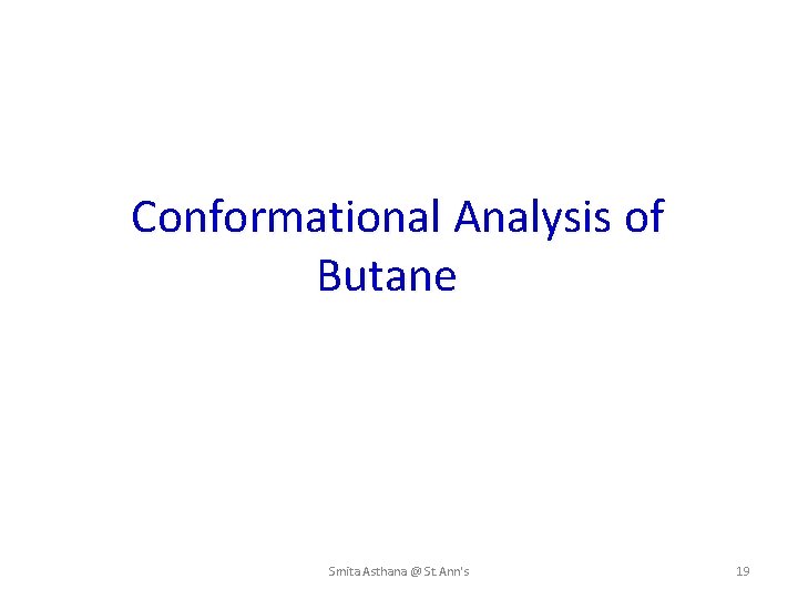  Conformational Analysis of Butane Smita Asthana @ St. Ann's 19 
