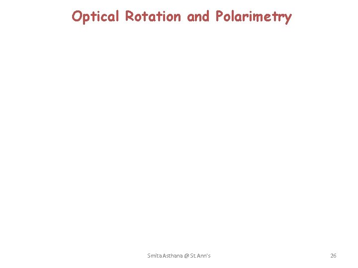 Optical Rotation and Polarimetry Smita Asthana @ St. Ann's 26 