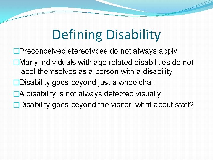 Defining Disability �Preconceived stereotypes do not always apply �Many individuals with age related disabilities Defining Disability �Preconceived stereotypes do not always apply �Many individuals with age related disabilities