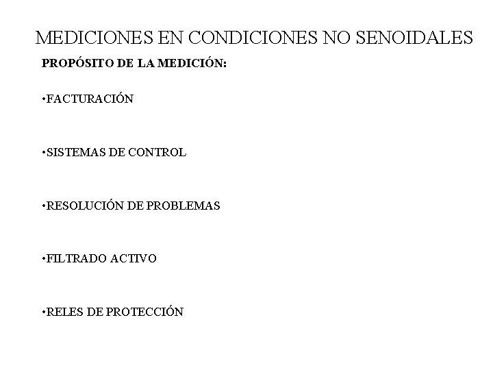 MEDICIONES EN CONDICIONES NO SENOIDALES PROPÓSITO DE LA MEDICIÓN: • FACTURACIÓN • SISTEMAS DE MEDICIONES EN CONDICIONES NO SENOIDALES PROPÓSITO DE LA MEDICIÓN: • FACTURACIÓN • SISTEMAS DE