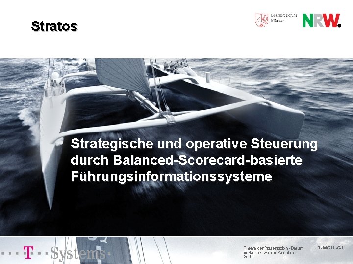 Stratos Strategische und operative Steuerung durch Balanced-Scorecard-basierte Führungsinformationssysteme Thema der Präsentation · Datum Verfasser