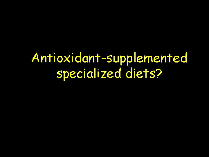 Antioxidant-supplemented specialized diets? 