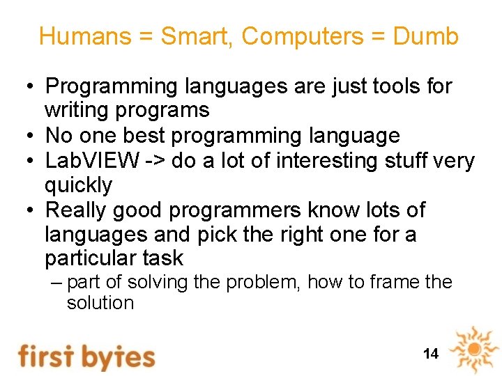 Humans = Smart, Computers = Dumb • Programming languages are just tools for writing Humans = Smart, Computers = Dumb • Programming languages are just tools for writing