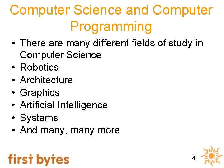 Computer Science and Computer Programming • There are many different fields of study in Computer Science and Computer Programming • There are many different fields of study in