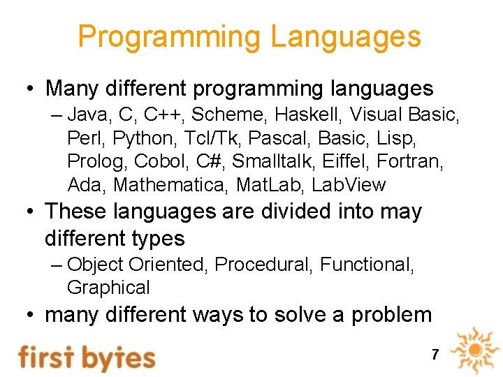 Programming Languages • Many different programming languages – Java, C, C++, Scheme, Haskell, Visual Programming Languages • Many different programming languages – Java, C, C++, Scheme, Haskell, Visual