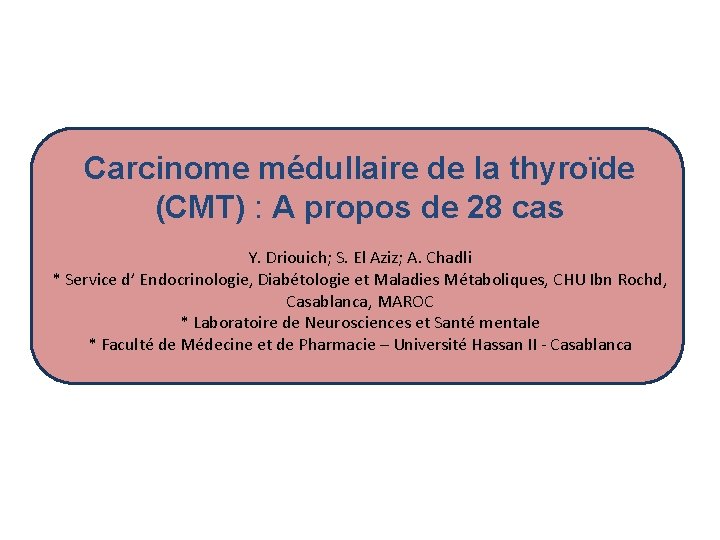 Carcinome médullaire de la thyroïde (CMT) : A propos de 28 cas Y. Driouich;