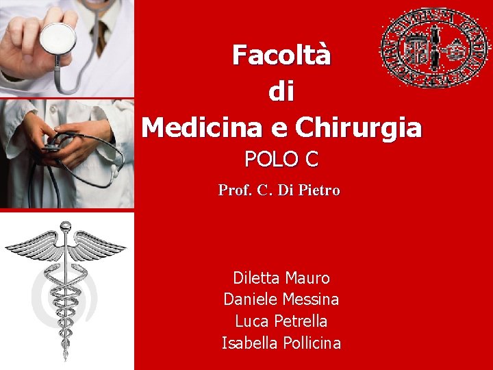 Facoltà di Medicina e Chirurgia POLO C Prof. C. Di Pietro Diletta Mauro Daniele Facoltà di Medicina e Chirurgia POLO C Prof. C. Di Pietro Diletta Mauro Daniele