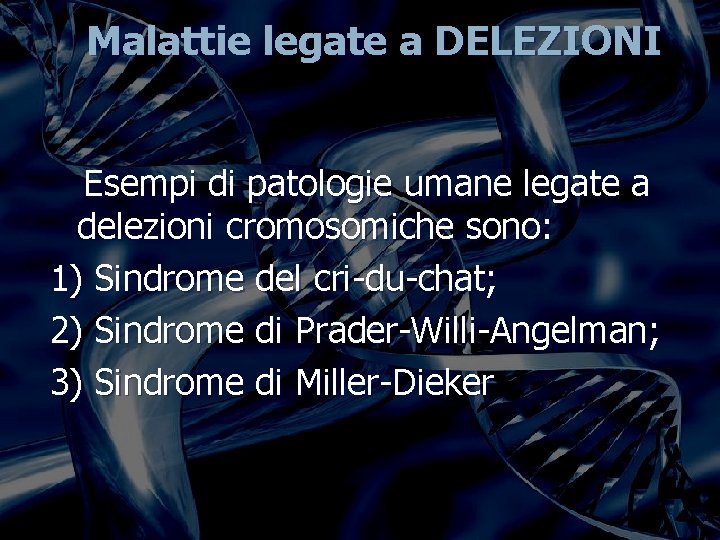 Malattie legate a DELEZIONI Esempi di patologie umane legate a delezioni cromosomiche sono: 1) Malattie legate a DELEZIONI Esempi di patologie umane legate a delezioni cromosomiche sono: 1)