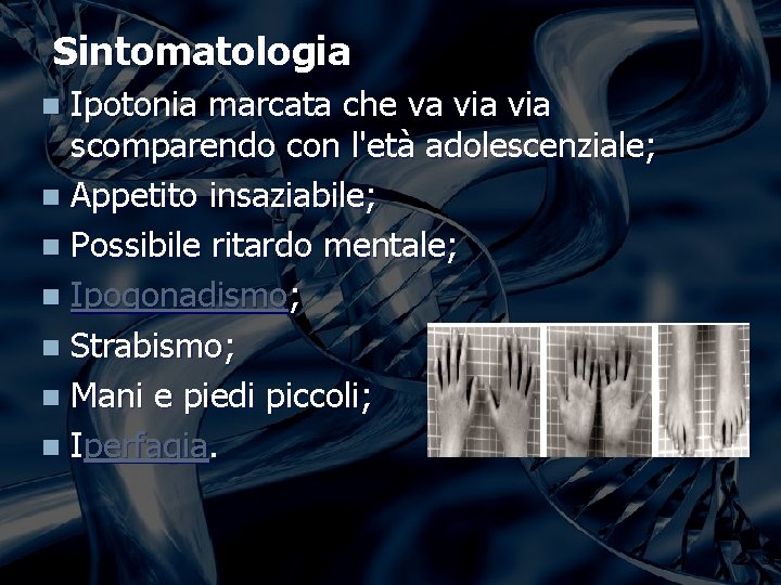 Sintomatologia Ipotonia marcata che va via scomparendo con l'età adolescenziale; n Appetito insaziabile; n Sintomatologia Ipotonia marcata che va via scomparendo con l'età adolescenziale; n Appetito insaziabile; n
