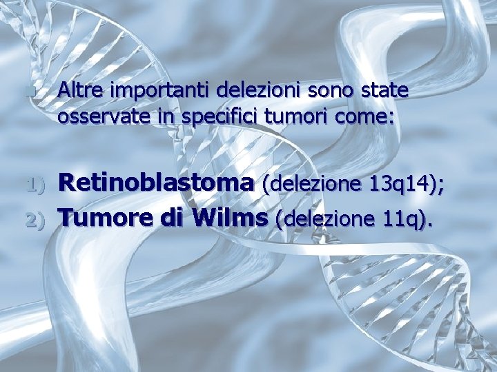 n Altre importanti delezioni sono state osservate in specifici tumori come: 1) Retinoblastoma (delezione n Altre importanti delezioni sono state osservate in specifici tumori come: 1) Retinoblastoma (delezione