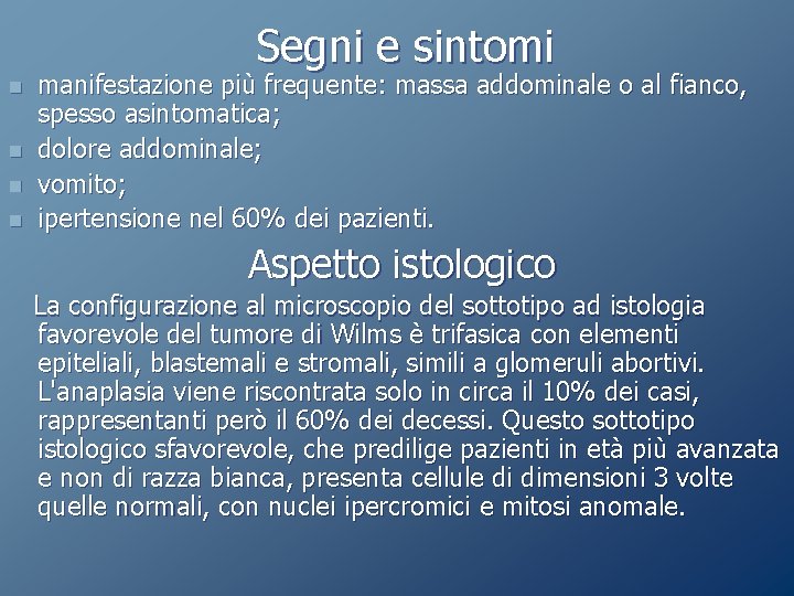 Segni e sintomi n n manifestazione più frequente: massa addominale o al fianco, spesso Segni e sintomi n n manifestazione più frequente: massa addominale o al fianco, spesso