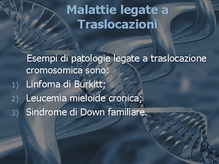 Malattie legate a Traslocazioni 1) 2) 3) Esempi di patologie legate a traslocazione cromosomica Malattie legate a Traslocazioni 1) 2) 3) Esempi di patologie legate a traslocazione cromosomica