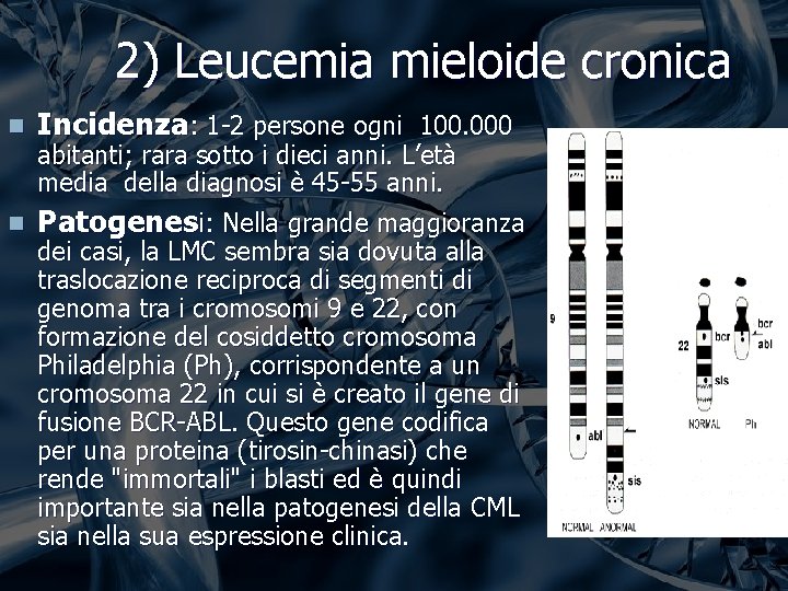 2) Leucemia mieloide cronica n Incidenza: 1 -2 persone ogni 100. 000 abitanti; rara 2) Leucemia mieloide cronica n Incidenza: 1 -2 persone ogni 100. 000 abitanti; rara