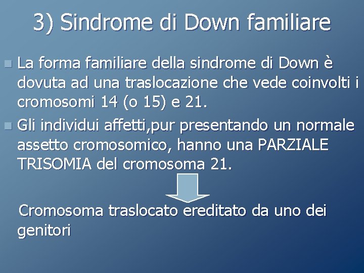 3) Sindrome di Down familiare La forma familiare della sindrome di Down è dovuta 3) Sindrome di Down familiare La forma familiare della sindrome di Down è dovuta