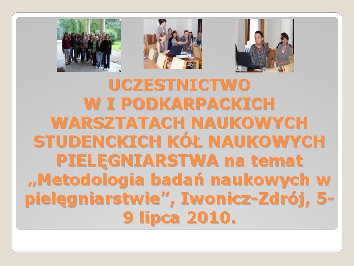 UCZESTNICTWO W I PODKARPACKICH WARSZTATACH NAUKOWYCH STUDENCKICH KÓŁ NAUKOWYCH PIELĘGNIARSTWA na temat „Metodologia badań