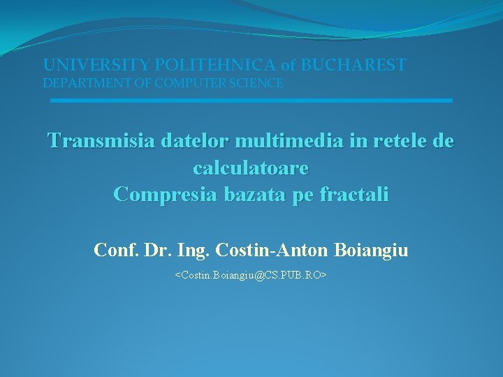 UNIVERSITY POLITEHNICA of BUCHAREST DEPARTMENT OF COMPUTER SCIENCE Transmisia datelor multimedia in retele de