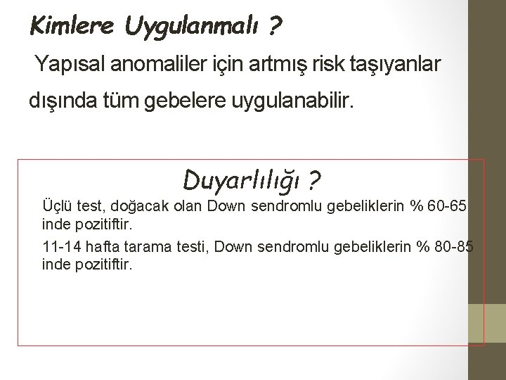 Kimlere Uygulanmalı ? Yapısal anomaliler için artmış risk taşıyanlar dışında tüm gebelere uygulanabilir. Duyarlılığı