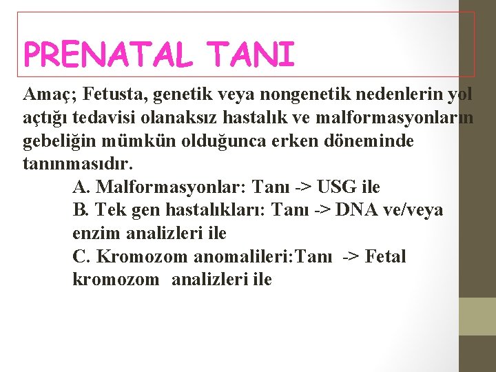 PRENATAL TANI Amaç; Fetusta, genetik veya nongenetik nedenlerin yol açtığı tedavisi olanaksız hastalık ve