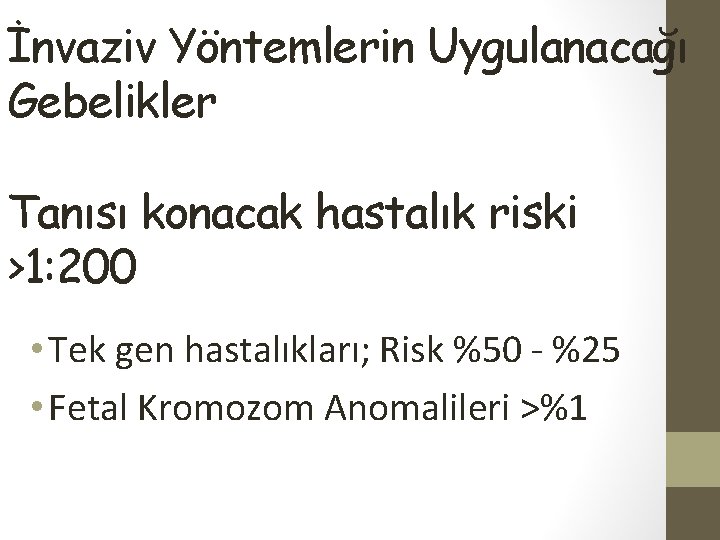 İnvaziv Yöntemlerin Uygulanacağı Gebelikler Tanısı konacak hastalık riski >1: 200 • Tek gen hastalıkları;