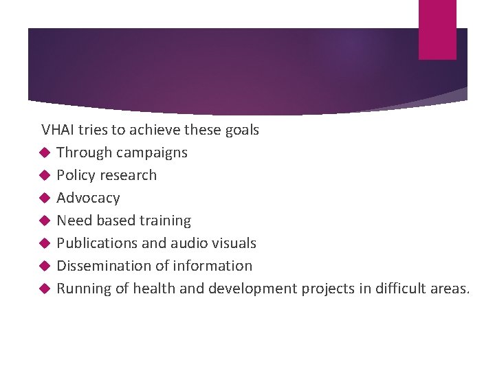 VHAI tries to achieve these goals Through campaigns Policy research Advocacy Need based training VHAI tries to achieve these goals Through campaigns Policy research Advocacy Need based training