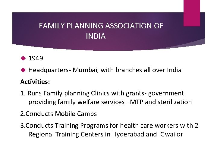 FAMILY PLANNING ASSOCIATION OF INDIA 1949 Headquarters- Mumbai, with branches all over India Activities: FAMILY PLANNING ASSOCIATION OF INDIA 1949 Headquarters- Mumbai, with branches all over India Activities: