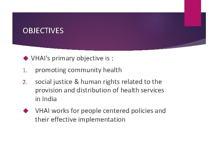 OBJECTIVES VHAI's primary objective is : 1. promoting community health 2. social justice & OBJECTIVES VHAI's primary objective is : 1. promoting community health 2. social justice &