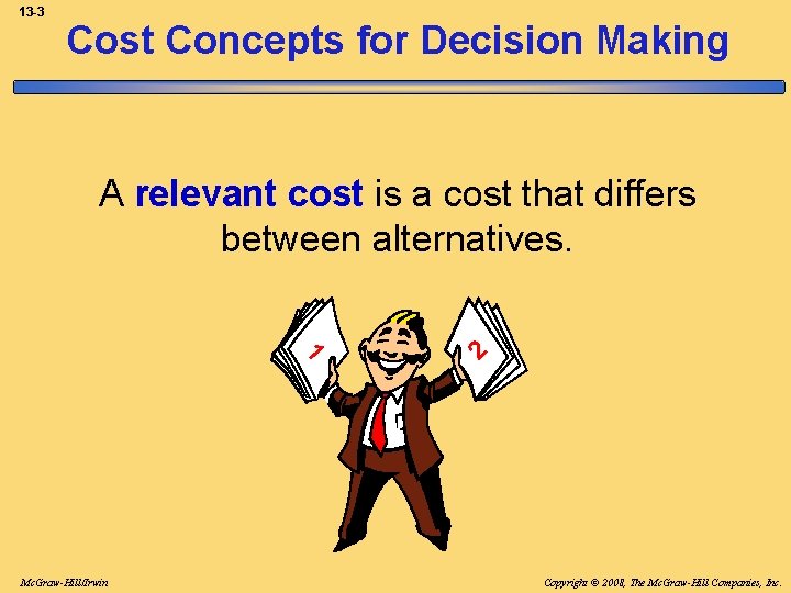 13 -3 Cost Concepts for Decision Making A relevant cost is a cost that