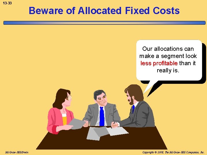 13 -33 Beware of Allocated Fixed Costs Our allocations can make a segment look