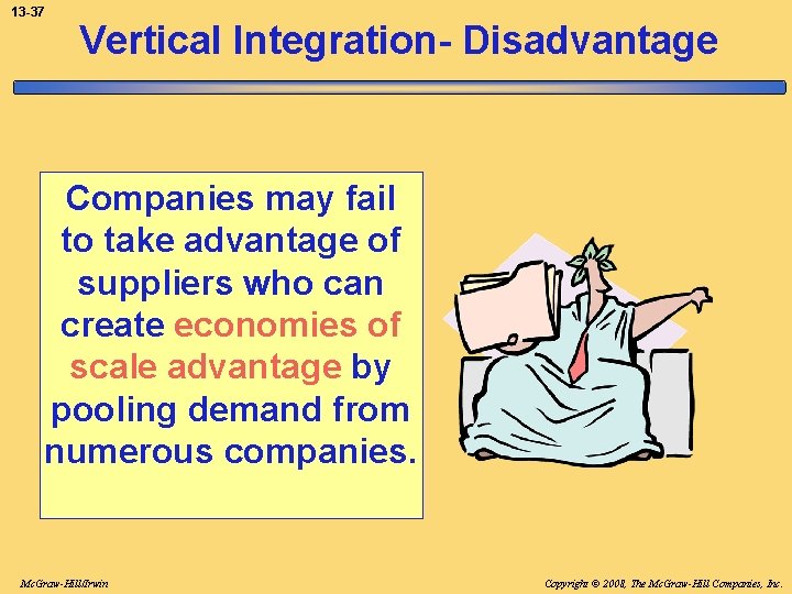 13 -37 Vertical Integration- Disadvantage Companies may fail to take advantage of suppliers who