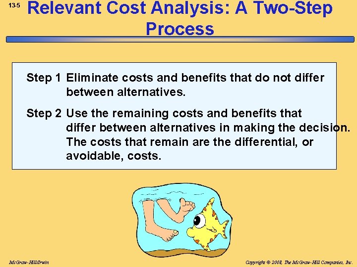 13 -5 Relevant Cost Analysis: A Two-Step Process Step 1 Eliminate costs and benefits
