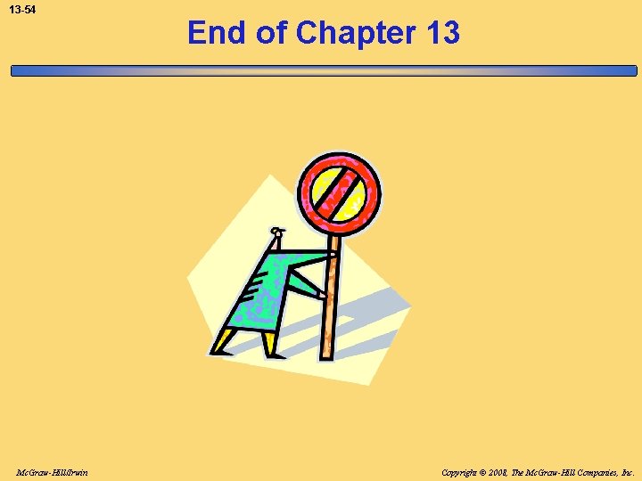 13 -54 Mc. Graw-Hill/Irwin End of Chapter 13 Copyright © 2008, The Mc. Graw-Hill