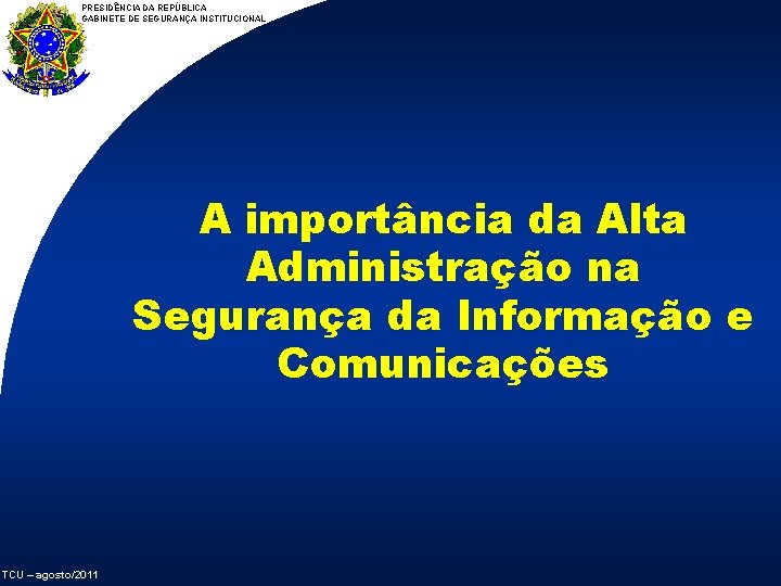 PRESIDÊNCIA DA REPÚBLICA GABINETE DE SEGURANÇA INSTITUCIONAL A importância da Alta Administração na Segurança