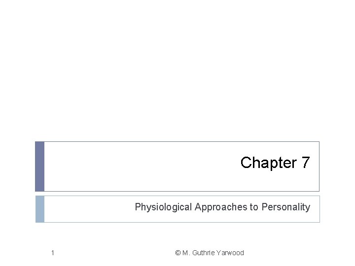 Chapter 7 Physiological Approaches to Personality 1 © M. Guthrie Yarwood 
