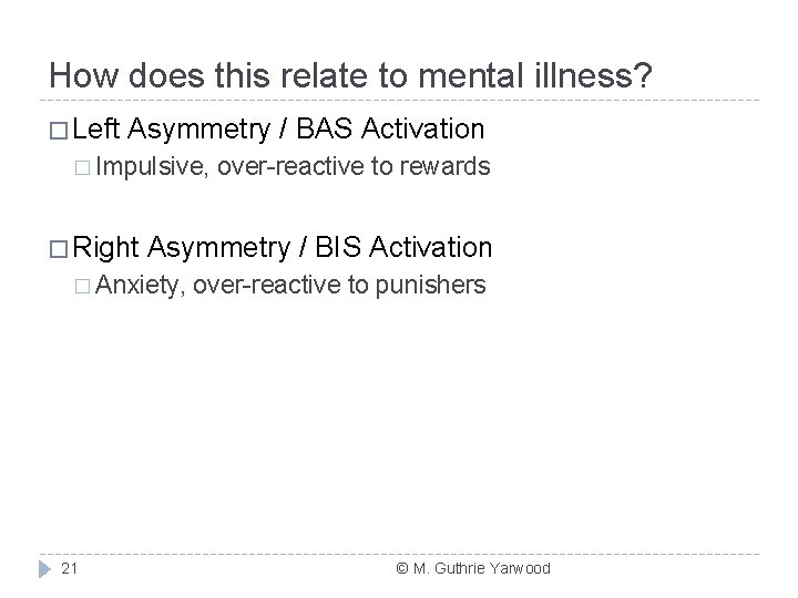 How does this relate to mental illness? � Left Asymmetry / BAS Activation �