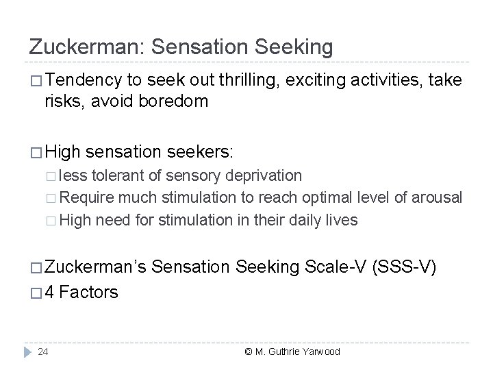 Zuckerman: Sensation Seeking � Tendency to seek out thrilling, exciting activities, take risks, avoid
