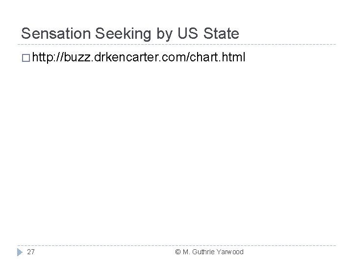 Sensation Seeking by US State � http: //buzz. drkencarter. com/chart. html 27 © M.